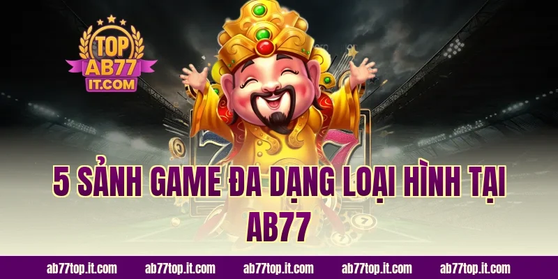 5 sảnh game đa dạng loại hình tại AB77