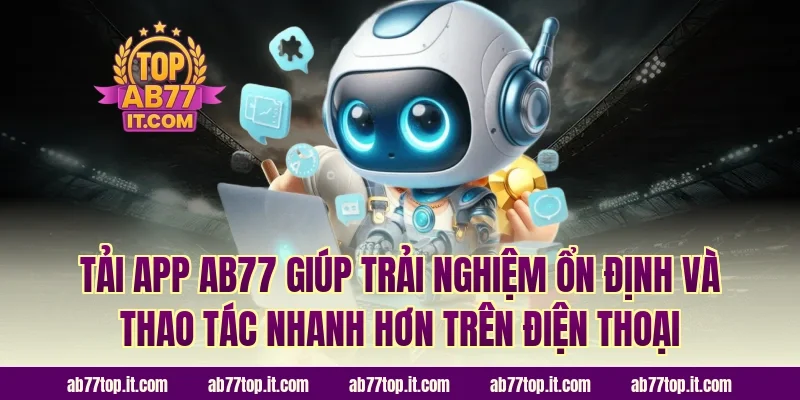 Tải app AB77 giúp trải nghiệm ổn định và thao tác nhanh hơn trên điện thoại